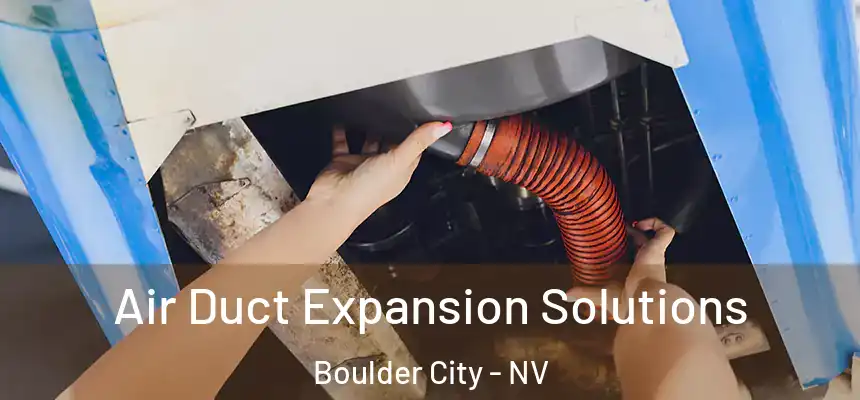  Air Duct Expansion Solutions Boulder City - NV